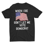 When I Die Don't Let Me Vote Democrat Unisex Classic T-Shirt